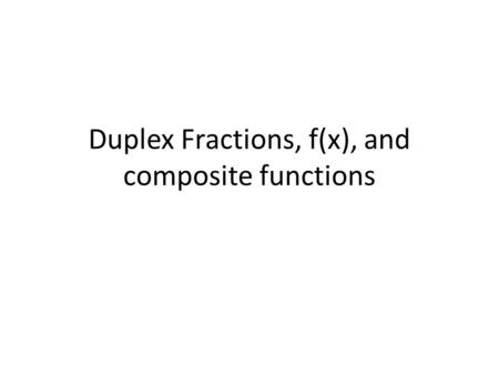 Duplex Fractions, f(x), and composite functions. [f(x) = Find f -1 (x)] A.[3x – 5 ] B.[3x – 15 ] C.[1.5x – 7.5 ] D.[Option 4]