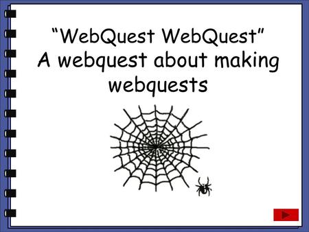 “WebQuest WebQuest” A webquest about making webquests.
