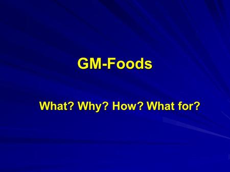 GM-Foods What? Why? How? What for?.