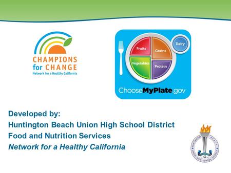 Developed by: Huntington Beach Union High School District Food and Nutrition Services Network for a Healthy California.
