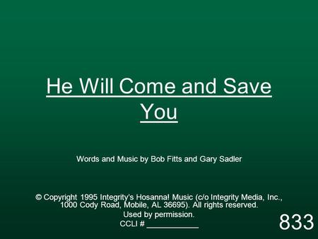 He Will Come and Save You Words and Music by Bob Fitts and Gary Sadler © Copyright 1995 Integrity’s Hosanna! Music (c/o Integrity Media, Inc., 1000 Cody.