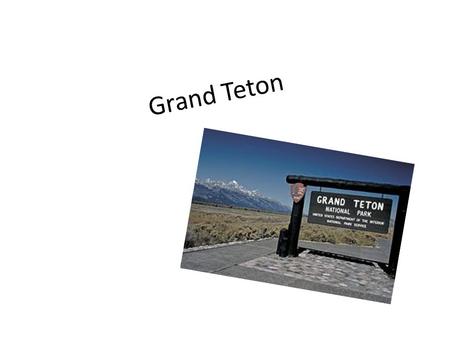 Grand Teton. What year did your park become an official National Park? 1872 Resource www.nps.gov www.nps.gov.