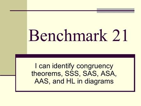Benchmark 21 I can identify congruency theorems, SSS, SAS, ASA, AAS, and HL in diagrams.