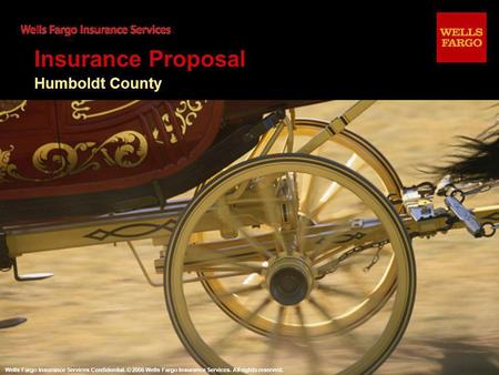 Humboldt County Insurance Proposal Wells Fargo Insurance Services Confidential. © 2006 Wells Fargo Insurance Services. All rights reserved.