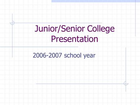 Junior/Senior College Presentation 2006-2007 school year.