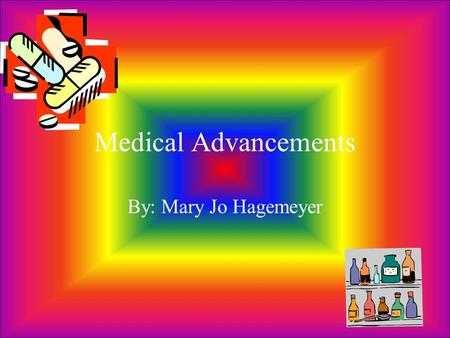 Medical Advancements By: Mary Jo Hagemeyer. Intro Disease was every where all the time Disease spread very rapidly New diseases formed. Such as cholera.