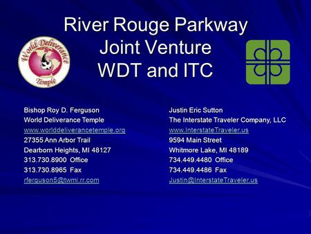 River Rouge Parkway Joint Venture WDT and ITC Bishop Roy D. Ferguson World Deliverance Temple www.worlddeliverancetemple.org 27355 Ann Arbor Trail Dearborn.