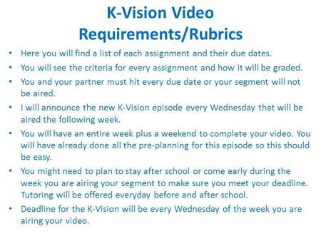 K-Vision Video Requirements/Rubrics Here you will find a list of each assignment and their due dates. You will see the criteria for every assignment and.