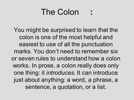 The Colon : You might be surprised to learn that the colon is one of the most helpful and easiest to use of all the punctuation marks. You don’t need to.