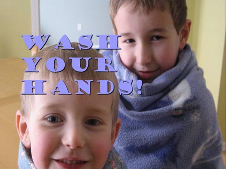 Wash your hands!. Wash before: preparing food eating inserting or removing contacts AND after treating wounds or cuts.