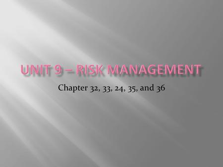 Unit 9 – Risk Management Chapter 32, 33, 24, 35, and 36.