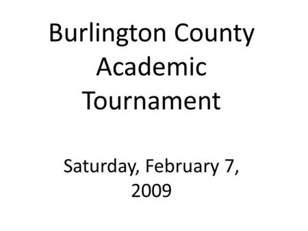 Burlington County Academic Tournament Saturday, February 7, 2009.