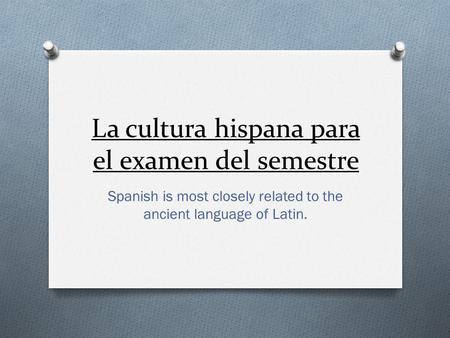 La cultura hispana para el examen del semestre Spanish is most closely related to the ancient language of Latin.