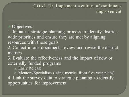  Objectives: 1. Initiate a strategic planning process to identify district- wide priorities and ensure they are met by aligning resources with those goals.