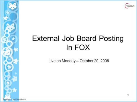 Proprietary and Confidential External Job Board Posting In FOX Live on Monday – October 20, 2008 1.