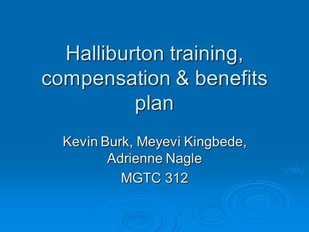 Halliburton training, compensation & benefits plan Kevin Burk, Meyevi Kingbede, Adrienne Nagle MGTC 312.
