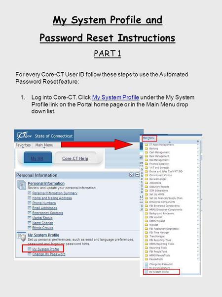 My System Profile and Password Reset Instructions PART 1 For every Core-CT User ID follow these steps to use the Automated Password Reset feature: 1.Log.