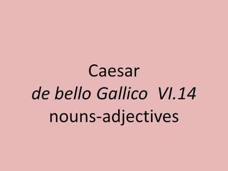 Caesar de bello Gallico VI.14 nouns-adjectives. tributum, -i.