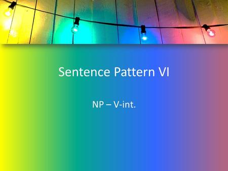 Sentence Pattern VI NP – V-int..