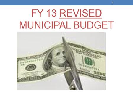 FY 13 REVISED MUNICIPAL BUDGET 1. Exactly What is a Budget?
