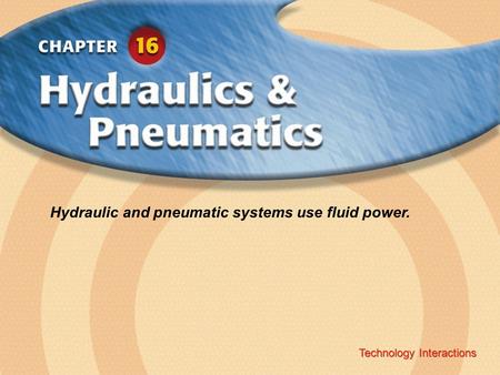 Hydraulic and pneumatic systems use fluid power.