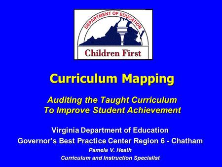 Curriculum Mapping Auditing the Taught Curriculum To Improve Student Achievement Virginia Department of Education Governor’s Best Practice Center Region.