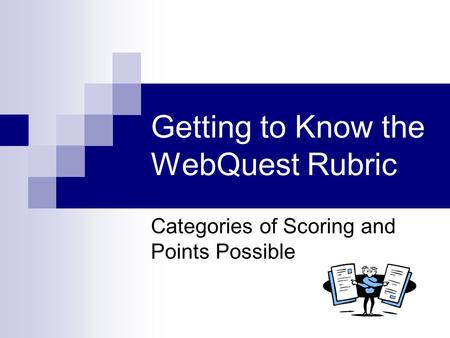 Getting to Know the WebQuest Rubric Categories of Scoring and Points Possible.