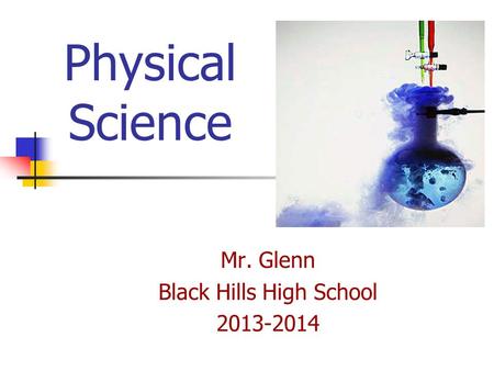Physical Science Mr. Glenn Black Hills High School 2013-2014.
