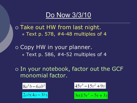 Do Now 3/3/10  Take out HW from last night. Text p. 578, #4-48 multiples of 4  Copy HW in your planner. Text p. 586, #4-52 multiples of 4  In your notebook,
