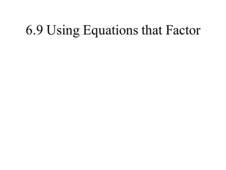 6.9 Using Equations that Factor