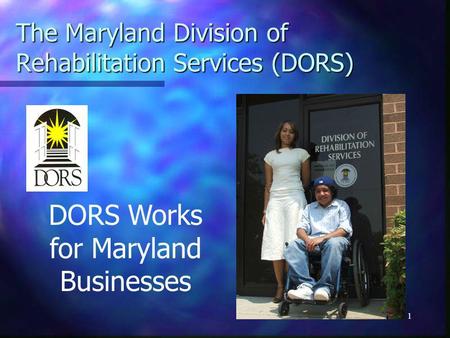 1 The Maryland Division of Rehabilitation Services (DORS) DORS Works for Maryland Businesses.