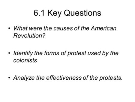 6.1 Key Questions What were the causes of the American Revolution?