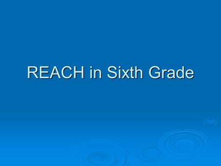 REACH in Sixth Grade. Why is my child in this program? What happens in 6 th grade when my child is in Reach? Where can I get help, support, answers,