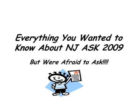 Everything You Wanted to Know About NJ ASK 2009 But Were Afraid to Ask!!!!
