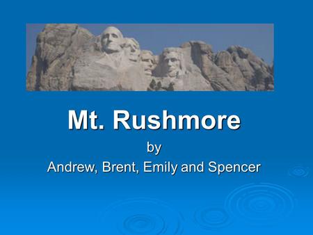 Mt. Rushmore by Andrew, Brent, Emily and Spencer.