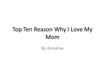 Top Ten Reason Why I Love My Mom