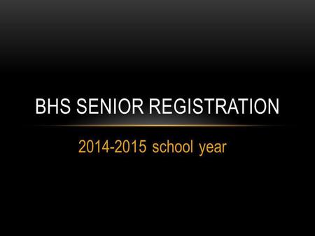 2014-2015 school year BHS SENIOR REGISTRATION. PURPOSE To provide you with important information about graduation requirements To help you make well informed.