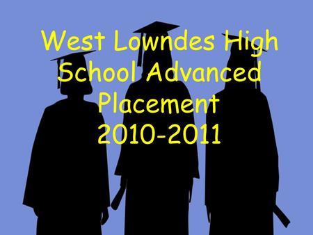 West Lowndes High School Advanced Placement 2010-2011 AP/Pre-AP Parent Meeting December 9th, 2010 WLHS, 6pm West Lowndes High School Advanced Placement.