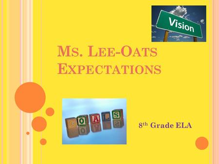 M S. L EE -O ATS E XPECTATIONS 8 th Grade ELA. W E ALL A CHIEVE TOGETHER ! 1. Be IN class and READY for class. (Silent and seated by 7:53) 2. Bring your.