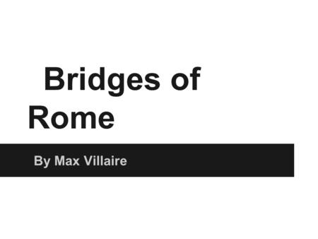 Bridges of Rome By Max Villaire. Pons Fabricius ➔ Oldest Roman Bridge in existence ◆ Built in 62 BCE ➔ 5.5M x 62M (18ft x 203ft) ➔ Spans Half of the Tiber.