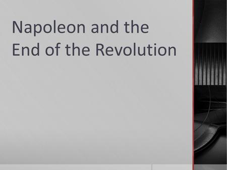 Napoleon and the End of the Revolution. Essential Question  Did Napoleon carry on the ideas of the Revolution, and what were the overall effects of revolution.