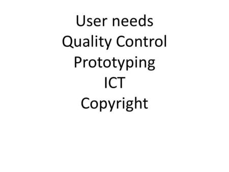 User needs Quality Control Prototyping ICT Copyright