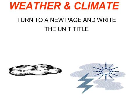 TURN TO A NEW PAGE AND WRITE THE UNIT TITLE WEATHER & CLIMATE.