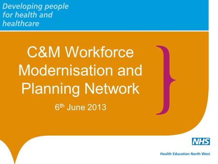 C&M Workforce Modernisation and Planning Network 6 th June 2013.