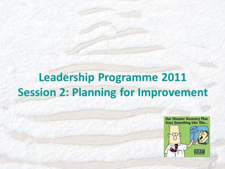 Leadership Programme 2011 Session 2: Planning for Improvement.