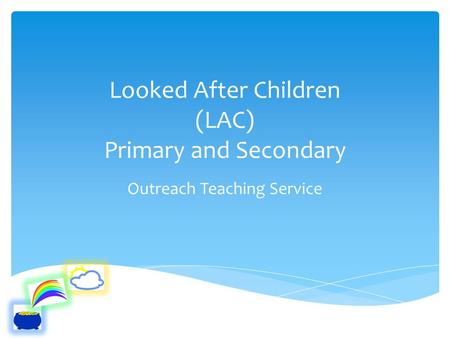 Looked After Children (LAC) Primary and Secondary Outreach Teaching Service.