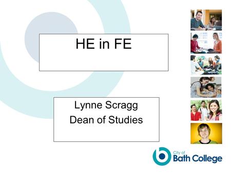 HE in FE Lynne Scragg Dean of Studies. Benefits to the FE institution Offers broader progression routes for learners Opportunity for staff to teach at.