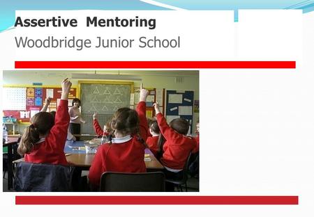 Assertive Mentoring Woodbridge Junior School. Today’s aims to explain what Assertive Mentoring is to see how it will work in our school to see how it.