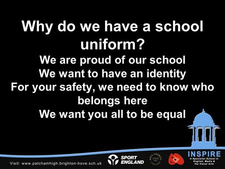 Why do we have a school uniform? We are proud of our school We want to have an identity For your safety, we need to know who belongs here We want you all.