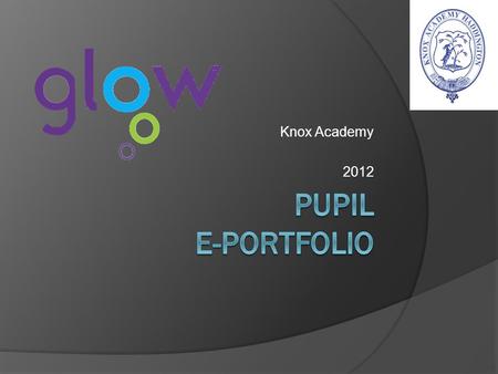 Knox Academy 2012. Lesson Outline  Brief explanation of E-Portfolio  Login & Change Password  Create a Post  Upload a piece of work  Personalise.